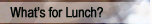 What's for Lunch?