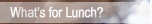 What's for Lunch?